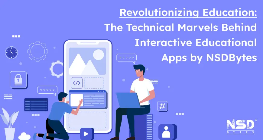 Revolutionizing Education: The Technical Marvels Behind Interactive Educational Apps by NSDBytes